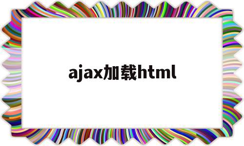 ajax加载html的简单介绍,ajax加载html,视频,浏览器,html,第1张 ajax加载html的简单介绍,ajax加载html的简单介绍,ajax加载html,视频,浏览器,html,第1张
