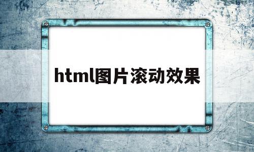 html图片滚动效果(html图片滚动怎么做),html图片滚动效果,浏览器,html,第三方,第1张 html图片滚动效果(html图片滚动怎么做),html图片滚动效果(html图片滚动怎么做),html图片滚动效果,浏览器,html,第三方,第1张