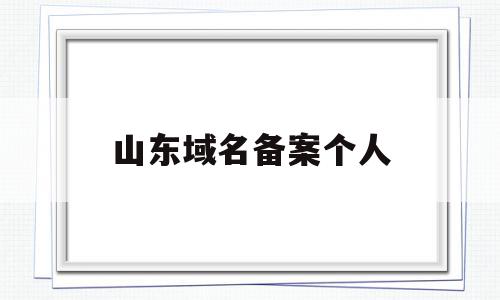 山东域名备案个人(山东省网站备案管局审核慢),山东域名备案个人(山东省网站备案管局审核慢),山东域名备案个人,信息,科技,免费,第1张