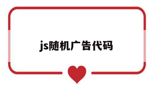 js随机广告代码(js广告代码在线生成)