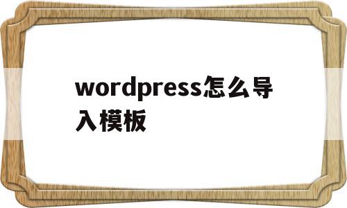 wordpress怎么导入模板(wordpress导入excel),wordpress怎么导入模板,文章,模板,html,第1张 wordpress怎么导入模板(wordpress导入excel),wordpress怎么导入模板(wordpress导入excel),wordpress怎么导入模板,文章,模板,html,第1张