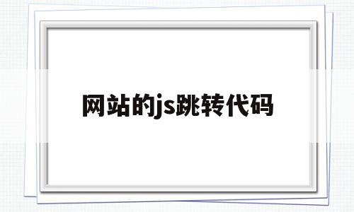 网站的js跳转代码(javascript跳转代码),网站的js跳转代码(javascript跳转代码),网站的js跳转代码,html,java,跳转,第1张