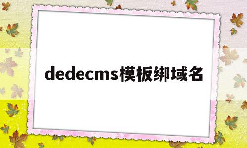 dedecms模板绑域名(在dedecms中,如何模板建站)