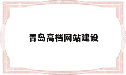 青岛高档网站建设(青岛做网站的公司有哪些?),青岛高档网站建设,百度,模板,营销,第1张 青岛高档网站建设(青岛做网站的公司有哪些?),青岛高档网站建设(青岛做网站的公司有哪些?),青岛高档网站建设,百度,模板,营销,第1张