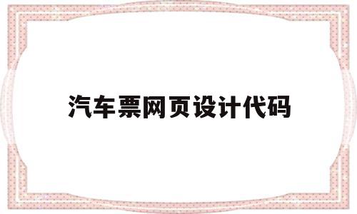 汽车票网页设计代码(汽车票在线生成器12306),汽车票网页设计代码,信息,APP,移动端,第1张 汽车票网页设计代码(汽车票在线生成器12306),汽车票网页设计代码(汽车票在线生成器12306),汽车票网页设计代码,信息,APP,移动端,第1张