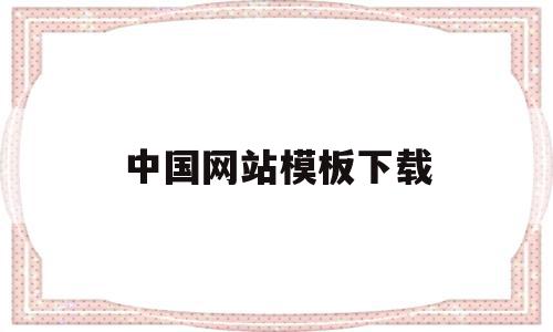中国网站模板下载的简单介绍,中国网站模板下载的简单介绍,中国网站模板下载,模板,源码,html,第1张