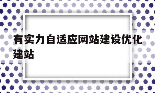 有实力自适应网站建设优化建站的简单介绍,有实力自适应网站建设优化建站的简单介绍,有实力自适应网站建设优化建站,信息,模板,营销,第1张