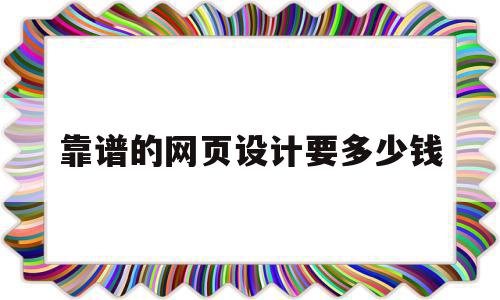 靠谱的网页设计要多少钱的简单介绍,靠谱的网页设计要多少钱,模板,微信,营销,第1张 靠谱的网页设计要多少钱的简单介绍,靠谱的网页设计要多少钱的简单介绍,靠谱的网页设计要多少钱,模板,微信,营销,第1张