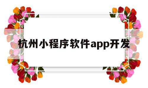 杭州小程序软件app开发(杭州小程序软件app开发公司),杭州小程序软件app开发(杭州小程序软件app开发公司),杭州小程序软件app开发,信息,模板,微信,第1张