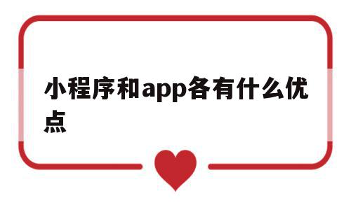 小程序和app各有什么优点(小程序和app各有什么优点和缺点),小程序和app各有什么优点,信息,视频,微信,第1张 小程序和app各有什么优点(小程序和app各有什么优点和缺点),小程序和app各有什么优点(小程序和app各有什么优点和缺点),小程序和app各有什么优点,信息,视频,微信,第1张