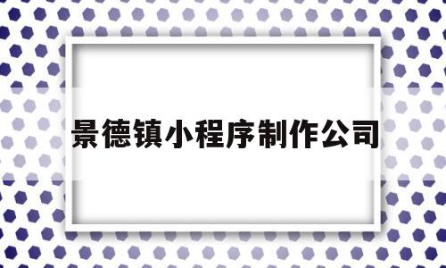 景德镇小程序制作公司(景德镇小程序制作公司地址),景德镇小程序制作公司(景德镇小程序制作公司地址),景德镇小程序制作公司,信息,模板,APP,第1张