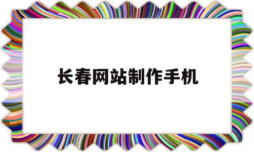 长春网站制作手机(长春网站制作人才招聘),长春网站制作手机(长春网站制作人才招聘),长春网站制作手机,信息,文章,百度,第1张