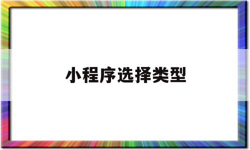 小程序选择类型(小程序选择框),小程序选择类型(小程序选择框),小程序选择类型,信息,微信,高级,第1张