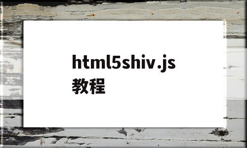 html5shiv.js教程(html5 css3 js教程),html5shiv.js教程(html5 css3 js教程),html5shiv.js教程,文章,视频,html,第1张