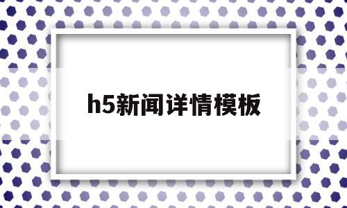 h5新闻详情模板(h5新闻详情模板怎么做),h5新闻详情模板(h5新闻详情模板怎么做),h5新闻详情模板,百度,模板,视频,第1张