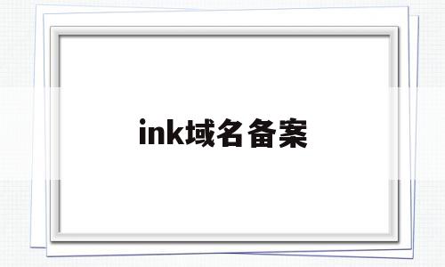 ink域名备案(io域名备案),ink域名备案(io域名备案),ink域名备案,信息,百度,模板,第1张