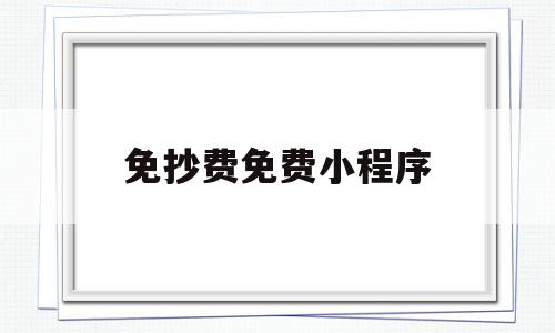 免抄费免费小程序(免费提供小程序平台),免抄费免费小程序(免费提供小程序平台),免抄费免费小程序,信息,百度,模板,第1张
