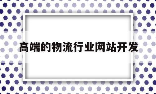高端的物流行业网站开发的简单介绍,高端的物流行业网站开发,信息,视频,APP,第1张 高端的物流行业网站开发的简单介绍,高端的物流行业网站开发的简单介绍,高端的物流行业网站开发,信息,视频,APP,第1张
