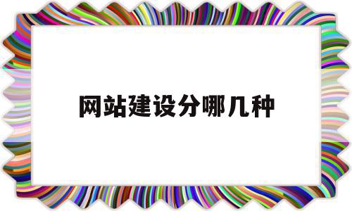 网站建设分哪几种(网站建设分哪几种类型),网站建设分哪几种(网站建设分哪几种类型),网站建设分哪几种,信息,模板,营销,第1张