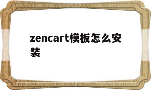 关于zencart模板怎么安装的信息