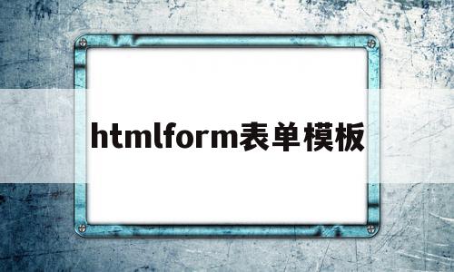 包含htmlform表单模板的词条,包含htmlform表单模板的词条,htmlform表单模板,信息,模板,html,第1张