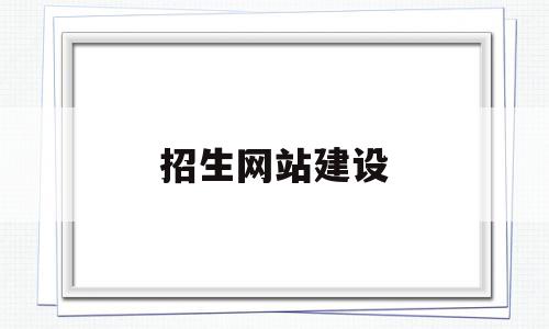 招生网站建设(招生网站建设申请报告),招生网站建设,营销,科技,网站建设,第1张 招生网站建设(招生网站建设申请报告),招生网站建设(招生网站建设申请报告),招生网站建设,营销,科技,网站建设,第1张