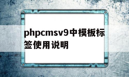 phpcmsv9中模板标签使用说明(thinkphp模板标签)