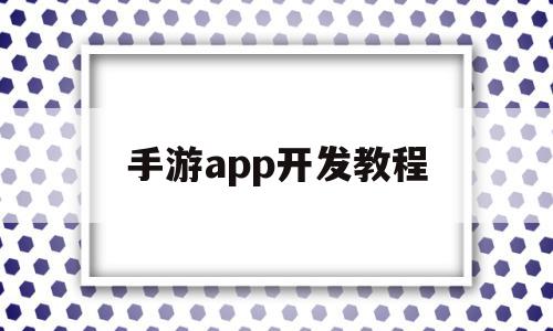 手游app开发教程(开发一款手游app需要多少钱),手游app开发教程,视频,源码,APP,第1张 手游app开发教程(开发一款手游app需要多少钱),手游app开发教程(开发一款手游app需要多少钱),手游app开发教程,视频,源码,APP,第1张