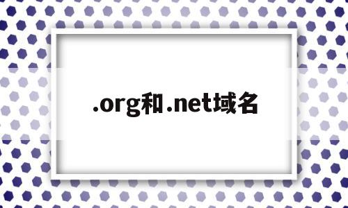 .org和.net域名的简单介绍,.org和.net域名的简单介绍,.org和.net域名,信息,企业网站,二级域名,第1张