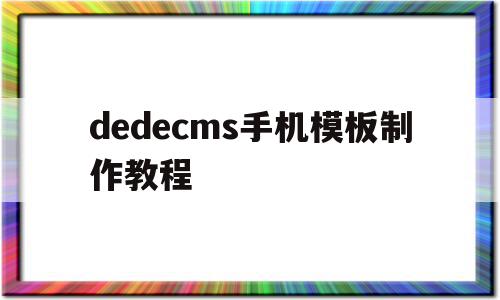 dedecms手机模板制作教程(在dedecms中,如何模板建站)