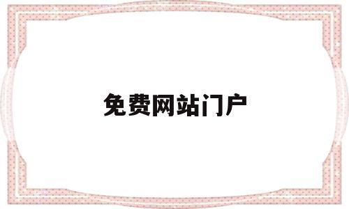 免费网站门户(免费网站门户登录),免费网站门户(免费网站门户登录),免费网站门户,信息,视频,免费,第1张