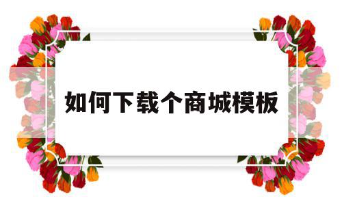 如何下载个商城模板(如何下载个商城模板视频),如何下载个商城模板,模板,视频,微信,第1张 如何下载个商城模板(如何下载个商城模板视频),如何下载个商城模板(如何下载个商城模板视频),如何下载个商城模板,模板,视频,微信,第1张