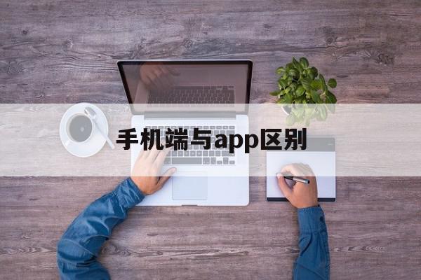 手机端与app区别(手机端和客户端有什么区别),手机端与app区别(手机端和客户端有什么区别),手机端与app区别,信息,微信,浏览器,第1张