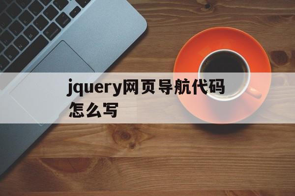 jquery网页导航代码怎么写的简单介绍,jquery网页导航代码怎么写的简单介绍,jquery网页导航代码怎么写,文章,html,导航,第1张