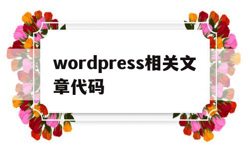 包含wordpress相关文章代码的词条,wordpress相关文章代码,信息,文章,模板,第1张 包含wordpress相关文章代码的词条,包含wordpress相关文章代码的词条,wordpress相关文章代码,信息,文章,模板,第1张