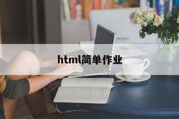 html简单作业(简单的html css作业)