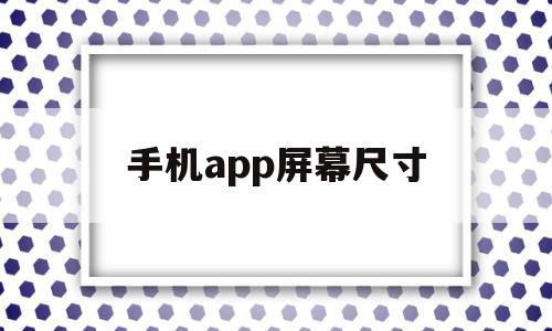 手机app屏幕尺寸(手机app屏幕尺寸怎么设置),手机app屏幕尺寸,APP,app,导航,第1张 手机app屏幕尺寸(手机app屏幕尺寸怎么设置),手机app屏幕尺寸(手机app屏幕尺寸怎么设置),手机app屏幕尺寸,APP,app,导航,第1张