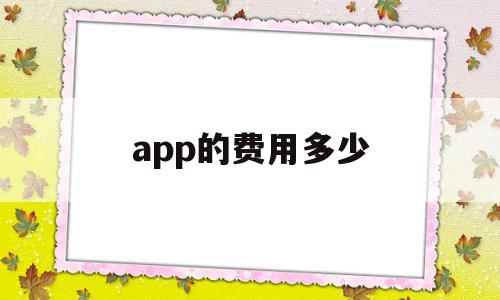 app的费用多少(app大概需要多少钱),app的费用多少(app大概需要多少钱),app的费用多少,信息,模板,APP,第1张