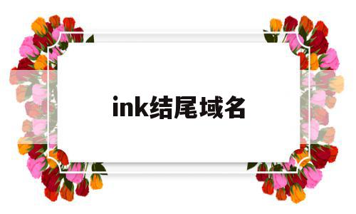 ink结尾域名(ink域名为什么火不起来)