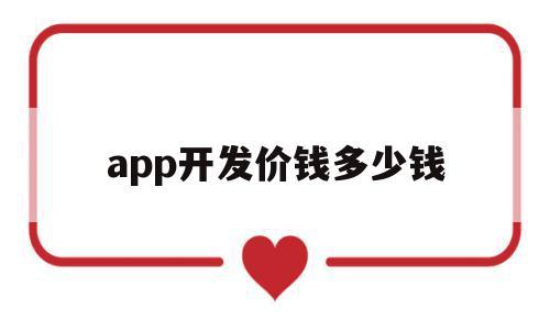 app开发价钱多少钱(app开发价钱多少钱一年),app开发价钱多少钱,信息,模板,APP,第1张 app开发价钱多少钱(app开发价钱多少钱一年),app开发价钱多少钱(app开发价钱多少钱一年),app开发价钱多少钱,信息,模板,APP,第1张