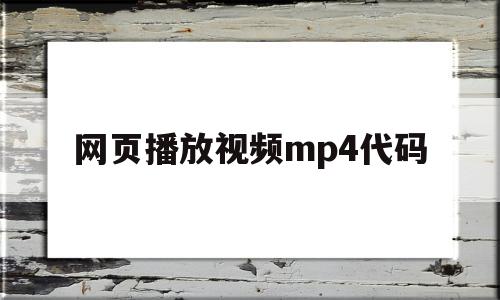 网页播放视频mp4代码(网页播放视频mp4代码怎么写),网页播放视频mp4代码,信息,百度,视频,第1张 网页播放视频mp4代码(网页播放视频mp4代码怎么写),网页播放视频mp4代码(网页播放视频mp4代码怎么写),网页播放视频mp4代码,信息,百度,视频,第1张