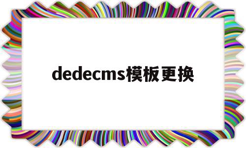 dedecms模板更换(dedecms怎么改图片)