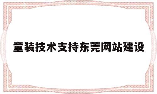 童装技术支持东莞网站建设(东莞童装批发厂家直销一手货源),童装技术支持东莞网站建设,百度,浏览器,科技,第1张 童装技术支持东莞网站建设(东莞童装批发厂家直销一手货源),童装技术支持东莞网站建设(东莞童装批发厂家直销一手货源),童装技术支持东莞网站建设,百度,浏览器,科技,第1张