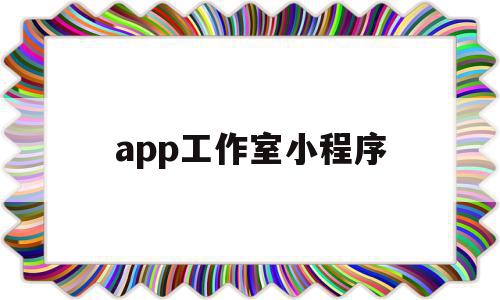 app工作室小程序(app工作室是犯法的吗),app工作室小程序(app工作室是犯法的吗),app工作室小程序,微信,营销,浏览器,第1张
