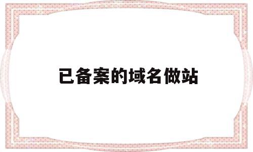 已备案的域名做站(已备案域名购买出售),已备案的域名做站,信息,百度,排名,第1张 已备案的域名做站(已备案域名购买出售),已备案的域名做站(已备案域名购买出售),已备案的域名做站,信息,百度,排名,第1张