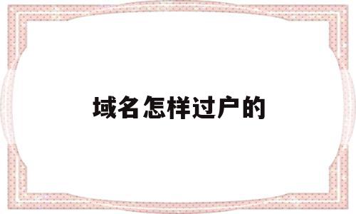 域名怎样过户的(备案域名怎么过户),域名怎样过户的,信息,域名注册,第三方,第1张 域名怎样过户的(备案域名怎么过户),域名怎样过户的(备案域名怎么过户),域名怎样过户的,信息,域名注册,第三方,第1张