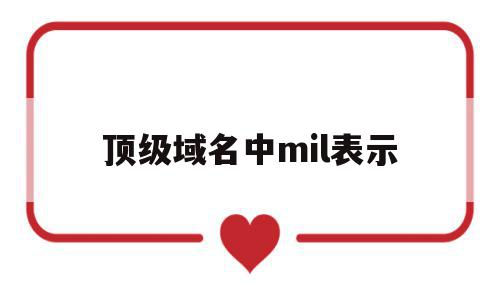 顶级域名中mil表示(顶级域名中mil表示什么),顶级域名中mil表示(顶级域名中mil表示什么),顶级域名中mil表示,信息,html,二级域名,第1张