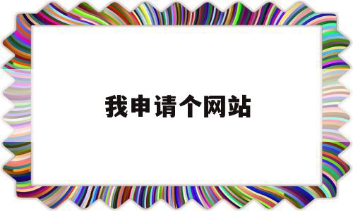 我申请个网站(申请网站需要什么资料),我申请个网站,信息,百度,视频,第1张 我申请个网站(申请网站需要什么资料),我申请个网站(申请网站需要什么资料),我申请个网站,信息,百度,视频,第1张