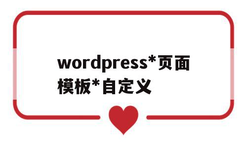 wordpress*页面模板*自定义的简单介绍,wordpress*页面模板*自定义的简单介绍,wordpress*页面模板*自定义,信息,文章,模板,第1张
