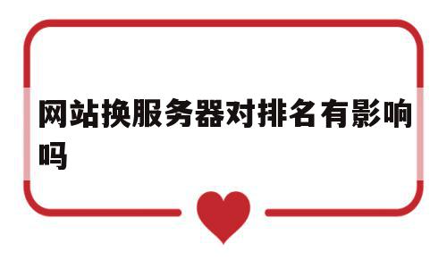 网站换服务器对排名有影响吗(网站换服务器对排名有影响吗知乎),网站换服务器对排名有影响吗(网站换服务器对排名有影响吗知乎),网站换服务器对排名有影响吗,百度,排名,关键词,第1张